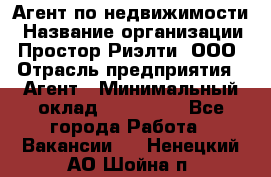 Агент по недвижимости › Название организации ­ Простор-Риэлти, ООО › Отрасль предприятия ­ Агент › Минимальный оклад ­ 140 000 - Все города Работа » Вакансии   . Ненецкий АО,Шойна п.